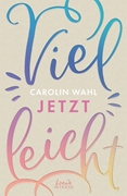 Bild von Wahl, Carolin: Vielleicht jetzt (Vielleicht-Trilogie, Band 1)